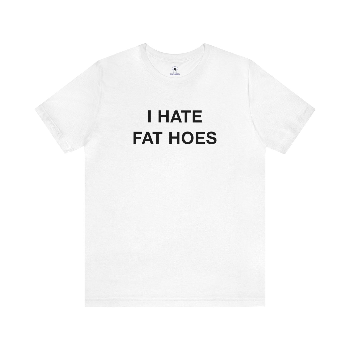 "I Hate Fat Hoes" Cotton Tee